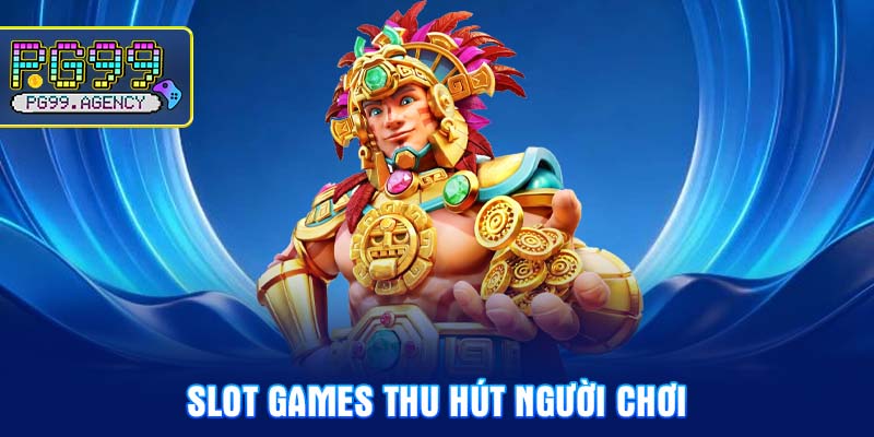 Slot Games thu hút người chơi 